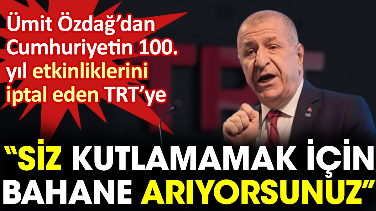 Ümit Özdağ’dan TRT’ye Cumhuriyet tepkisi “Siz kutlamamak için bahane arıyorsunuz”
