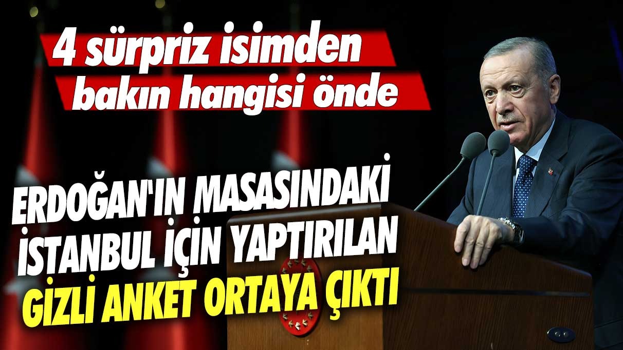 Erdoğan'ın masasındaki İstanbul için yaptırılan gizli anket ortaya çıktı! 4 sürpriz isimden bakın hangisi önde