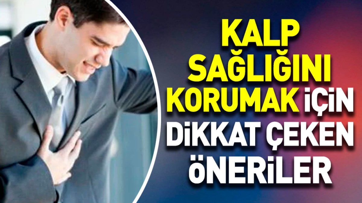 Kalp sağlığını korumak için dikkat çeken öneriler