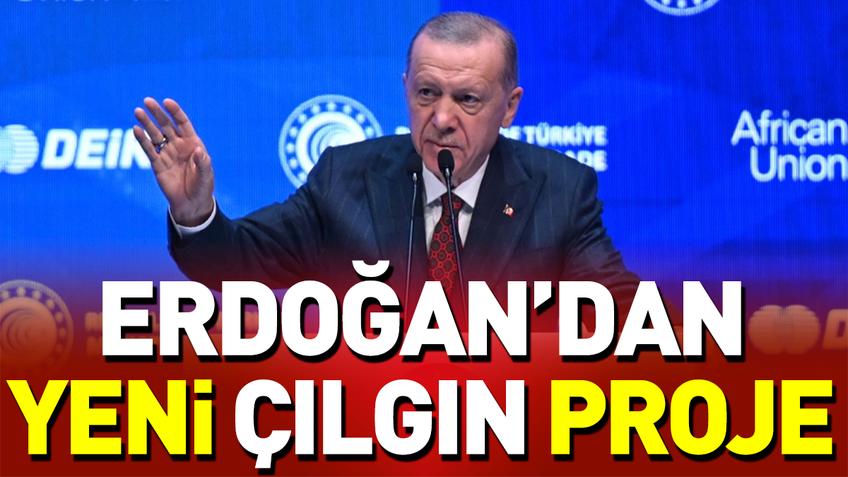 Erdoğan’dan yeni çılgın proje