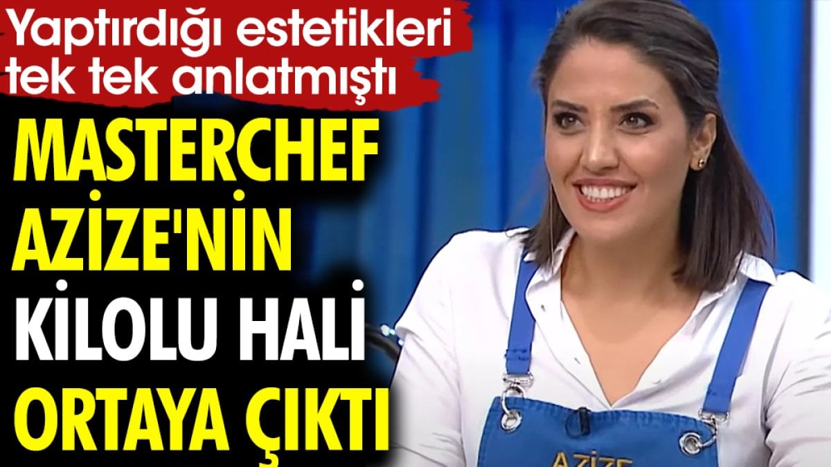 MasterChef Azize'nin kilolu hali ortaya çıktı. Yaptırdığı estetikleri tek tek anlatmıştı