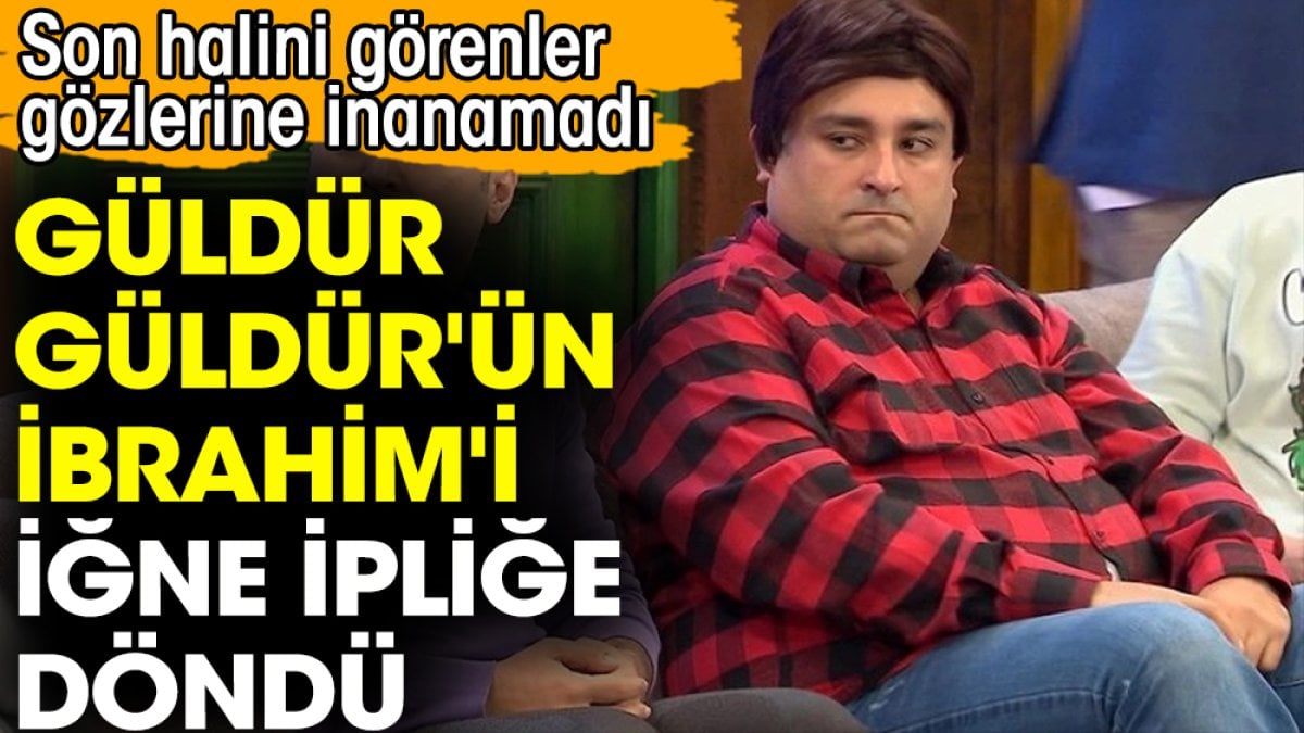 Güldür Güldür'ün İbrahim'i iğne ipliğe döndü. Son halini görenler gözlerine inanamadı