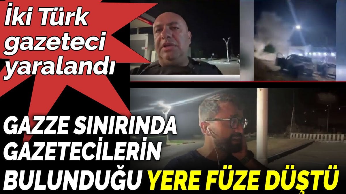 Gazze sınırında gazetecilerin bulunduğu yere füze düştü. İki Türk gazeteci yaralandı. İşte o görüntüler