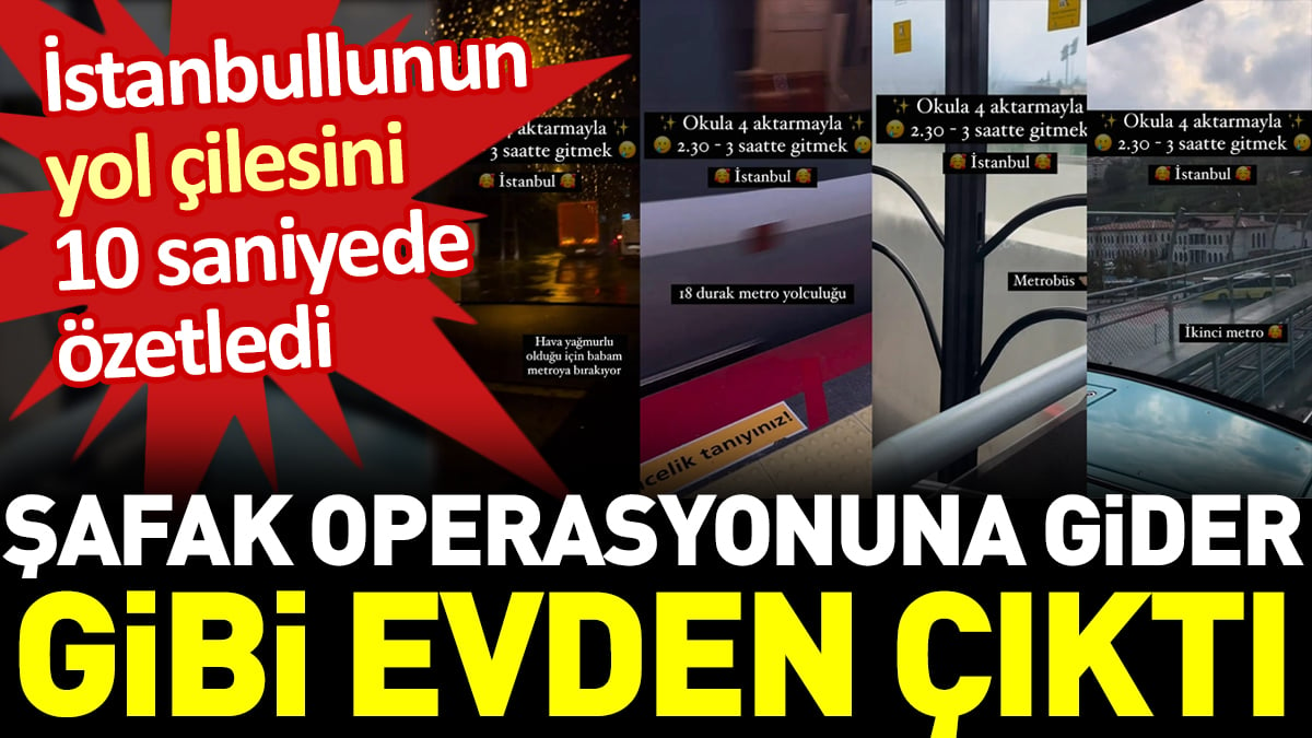 Şafak operasyonuna gider gibi evden çıktı. İstanbullunun yol çilesini 10 saniyede özetledi