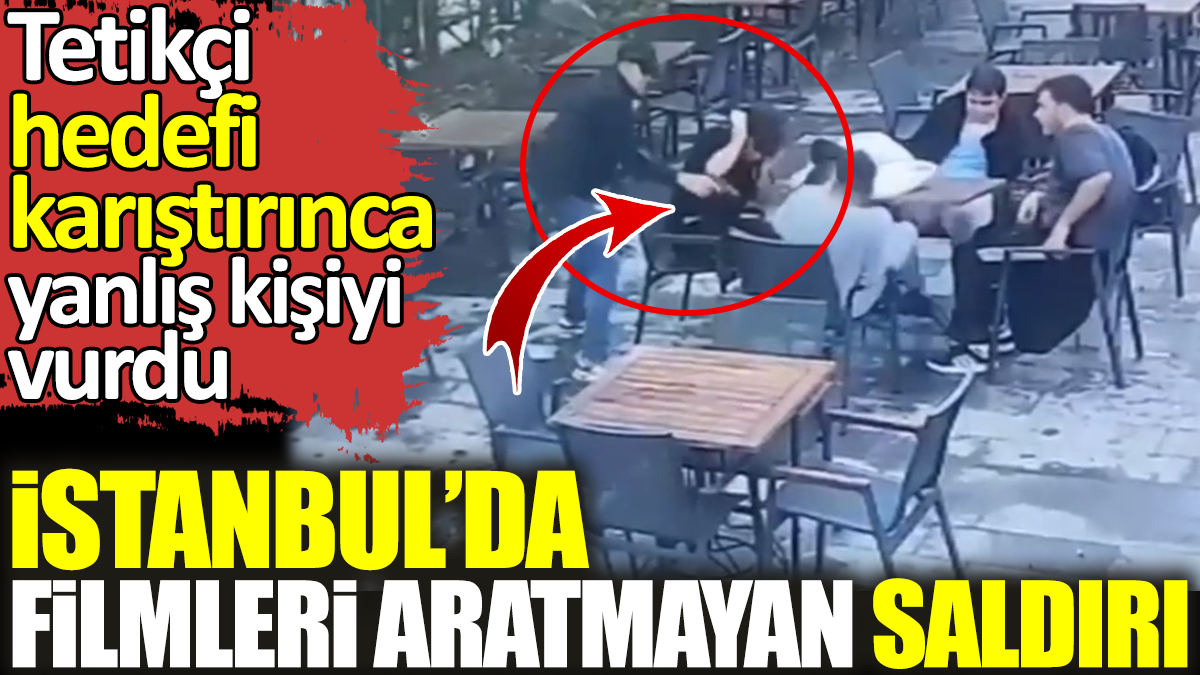 İstanbul’da filmleri aratmayan saldırı. Tetikçi hedefi karıştırınca yanlış kişiyi vurdu