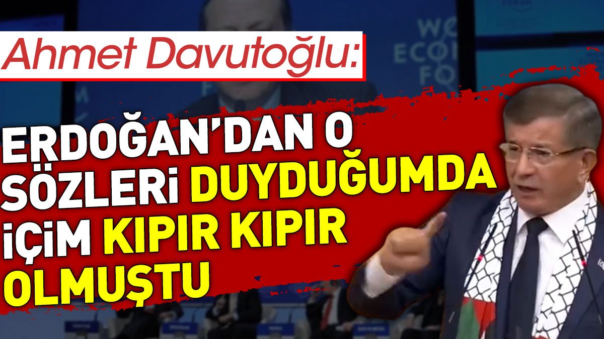 Davutoğlu: Erdoğan’dan o sözleri duyduğumda içim kıpır kıpır olmuştu