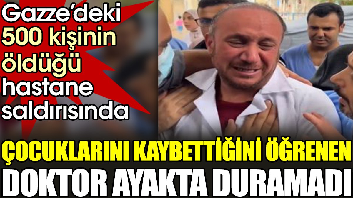 Gazze’deki hastane saldırısında çocuklarının öldüğünü öğrenen doktor ayakta duramadı