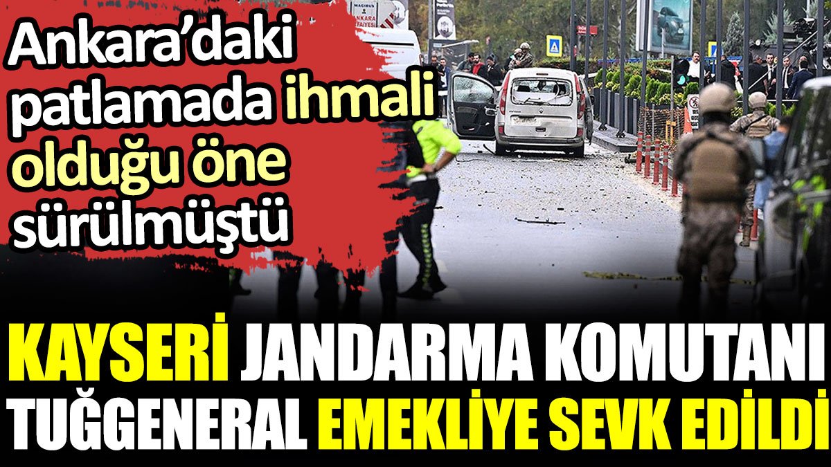 Ankara'daki patlamada ihmali bulunduğu iddia edilen tuğgeneral emekliye sevk edildi