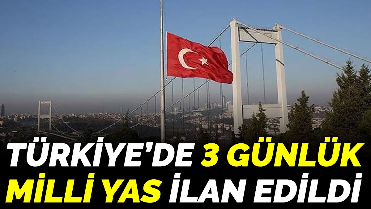 Türkiye’de 3 günlük Milli Yas ilan edildi
