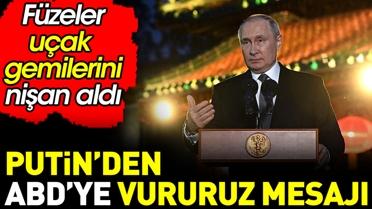 Putin’den ABD’ye vururuz mesajı. Füzeler uçak gemilerini hedef aldı