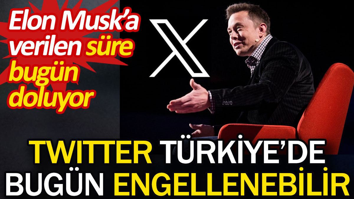 Twitter Türkiye'de bugün engellenebilir. Elon Musk’a verilen süre bugün doluyor