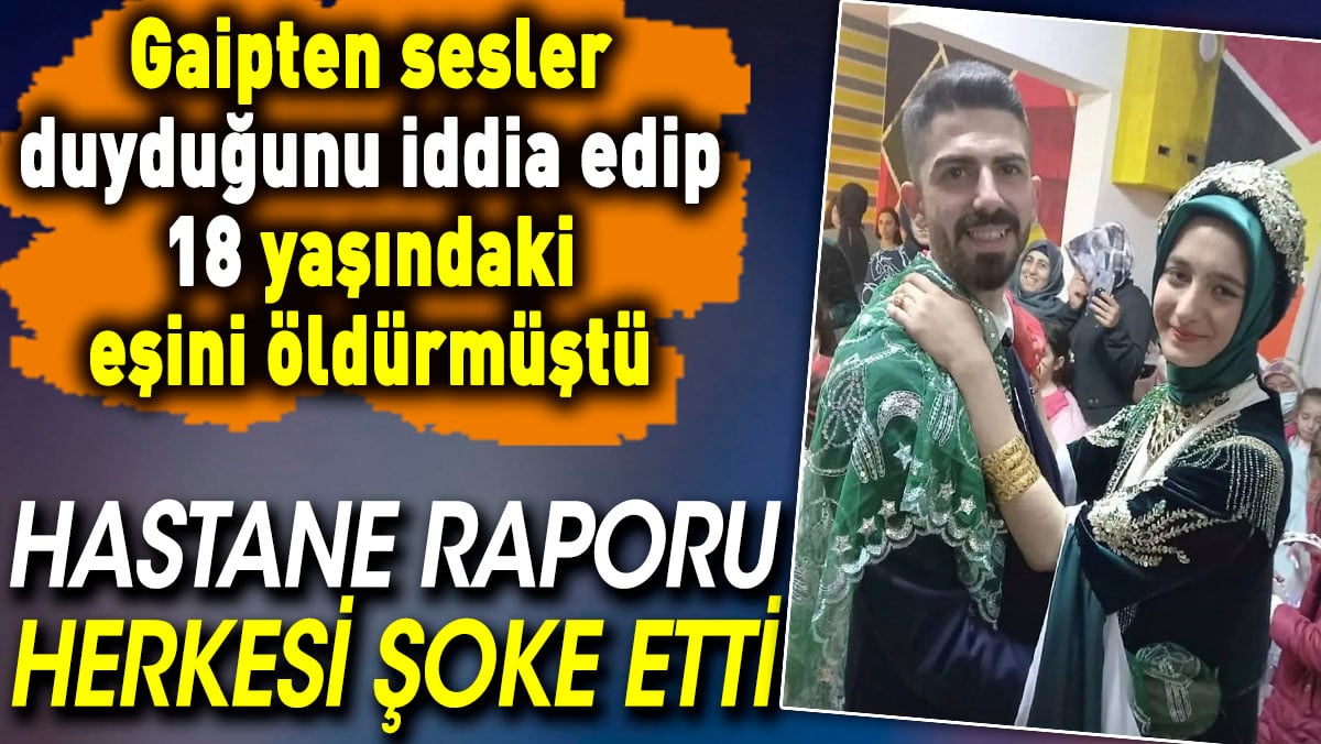 Eşini gaipten sesler duyduğunu iddia edip öldüren kocanın hastane raporu şaşırttı