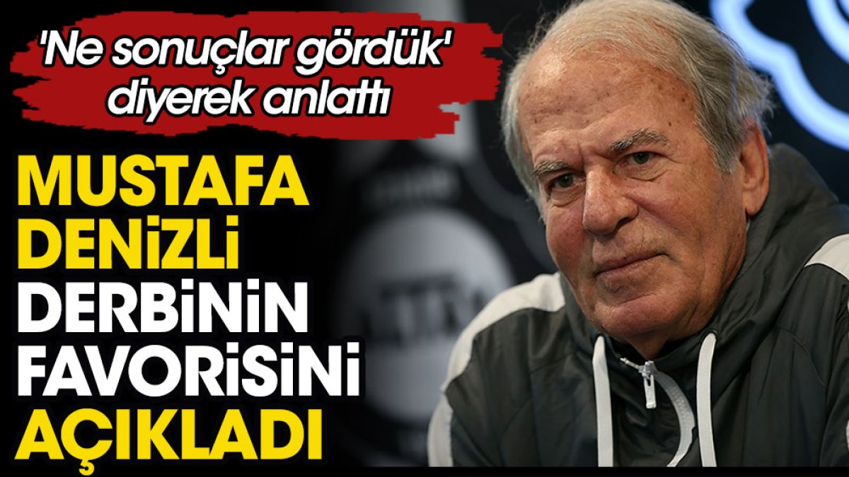 'Ne sonuçlar gördük' diyerek anlattı. Mustafa Denizli G.Saray Beşiktaş derbisini kazanacak takımı açıkladı