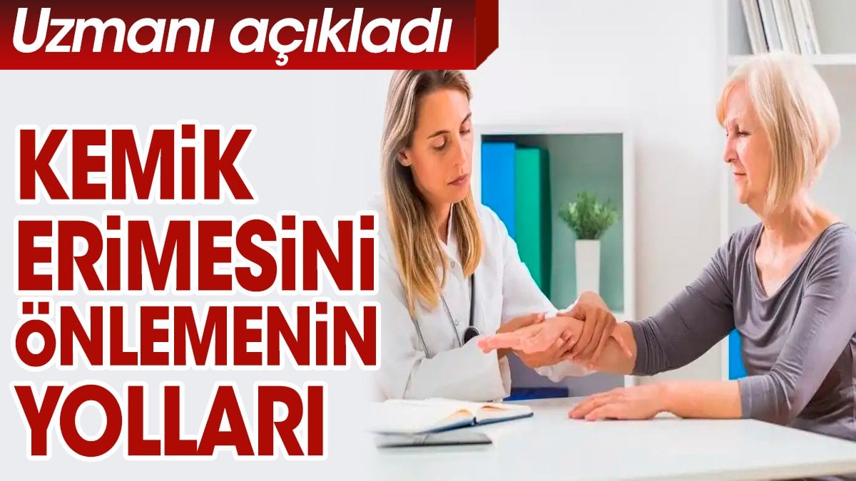 Uzmanı açıkladı. Kemik erimesini önlemenin yolları