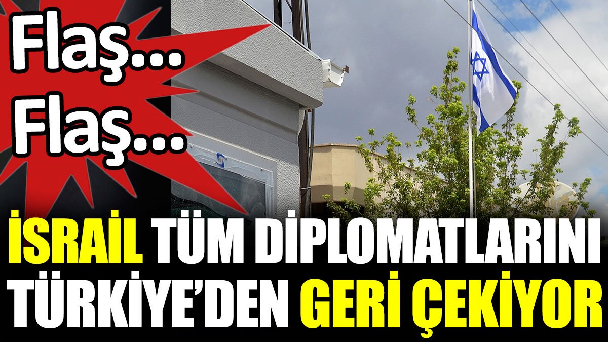 Son dakika... İsrail tüm diplomatlarını Türkiye'den geri çekiyor
