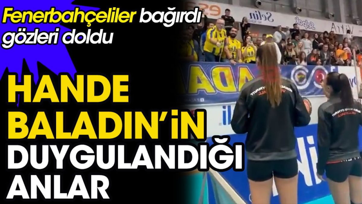 Hande Baladın'in duygulandığı anlar. Fenerbahçeliler bağırdı gözleri doldu