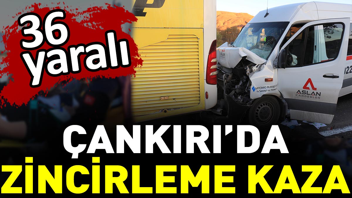 Çankırı'da zincirleme kaza: 36 yaralı
