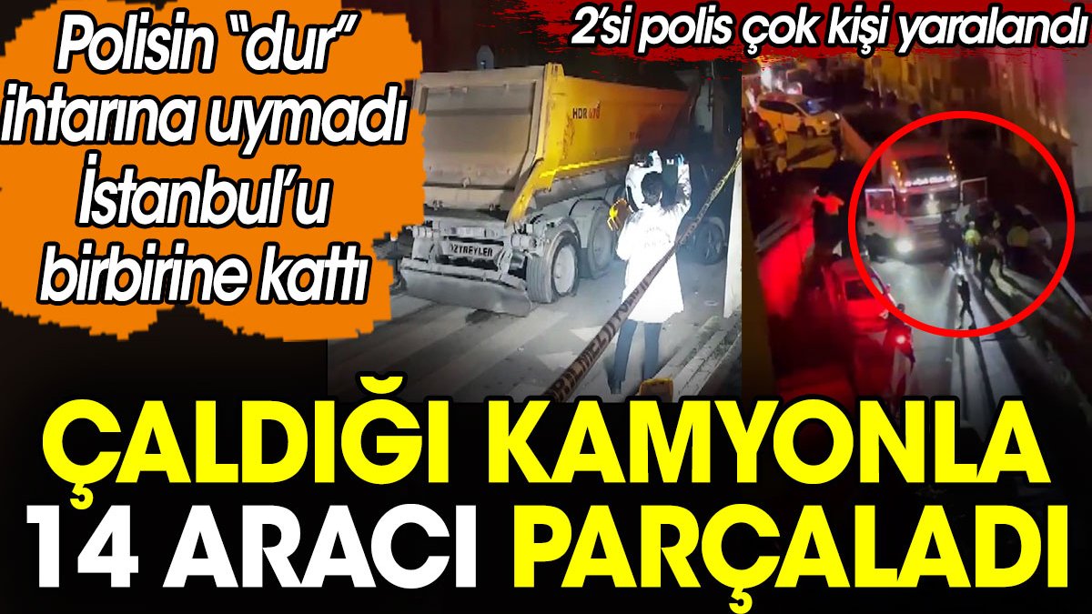 Çaldığı kamyonla 14 aracı parçaladı. İstanbul'u birbirine kattı. 2'si polis birçok yaralı var