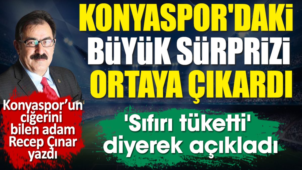 'Sıfırı tüketti' diyerek açıkladı. Konyaspor'daki büyük sürprizi Recep Çınar ortaya çıkardı