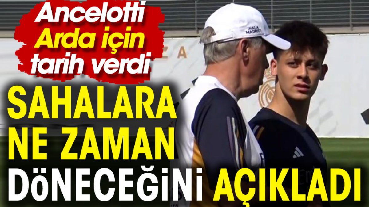 Ancelotti Arda Güler'in sahalara ne zaman döneceğini açıkladı