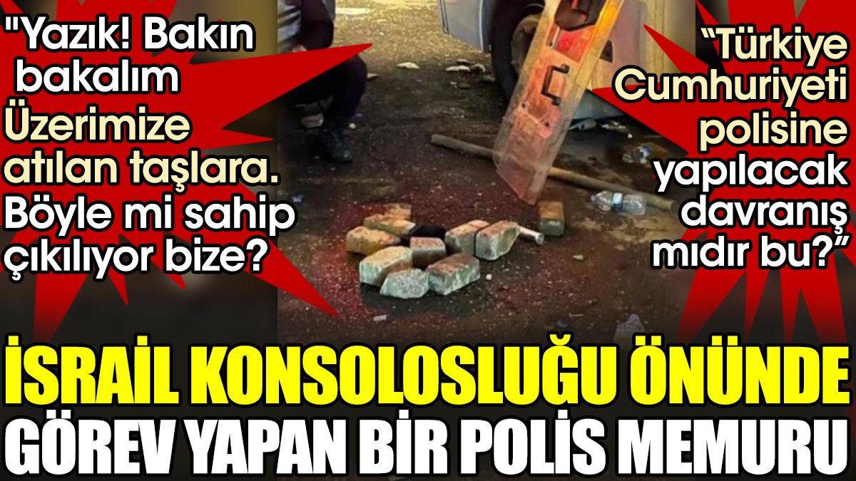 İsrail Konsolosluğu önünde görev yapan bir polis memuru: Türkiye Cumhuriyeti polisine yapılacak davranış mıdır bu?