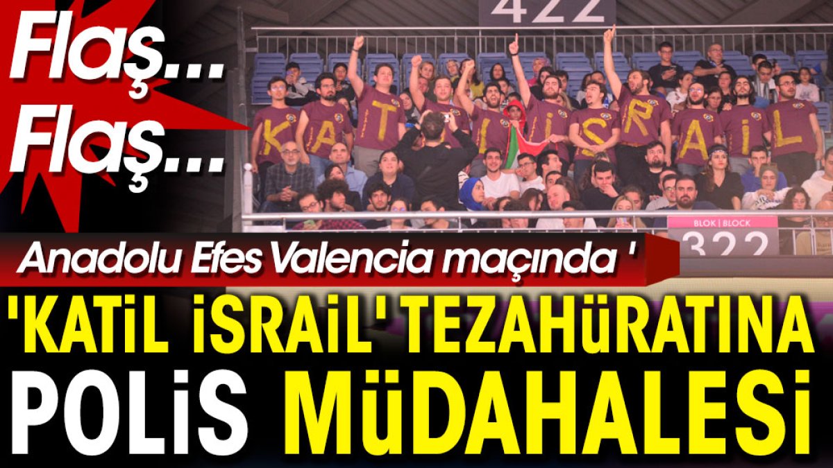 Flaş... Flaş... Anadolu Efes Valencia maçında 'Katil İsrail' tezahüratına polis müdahalesi