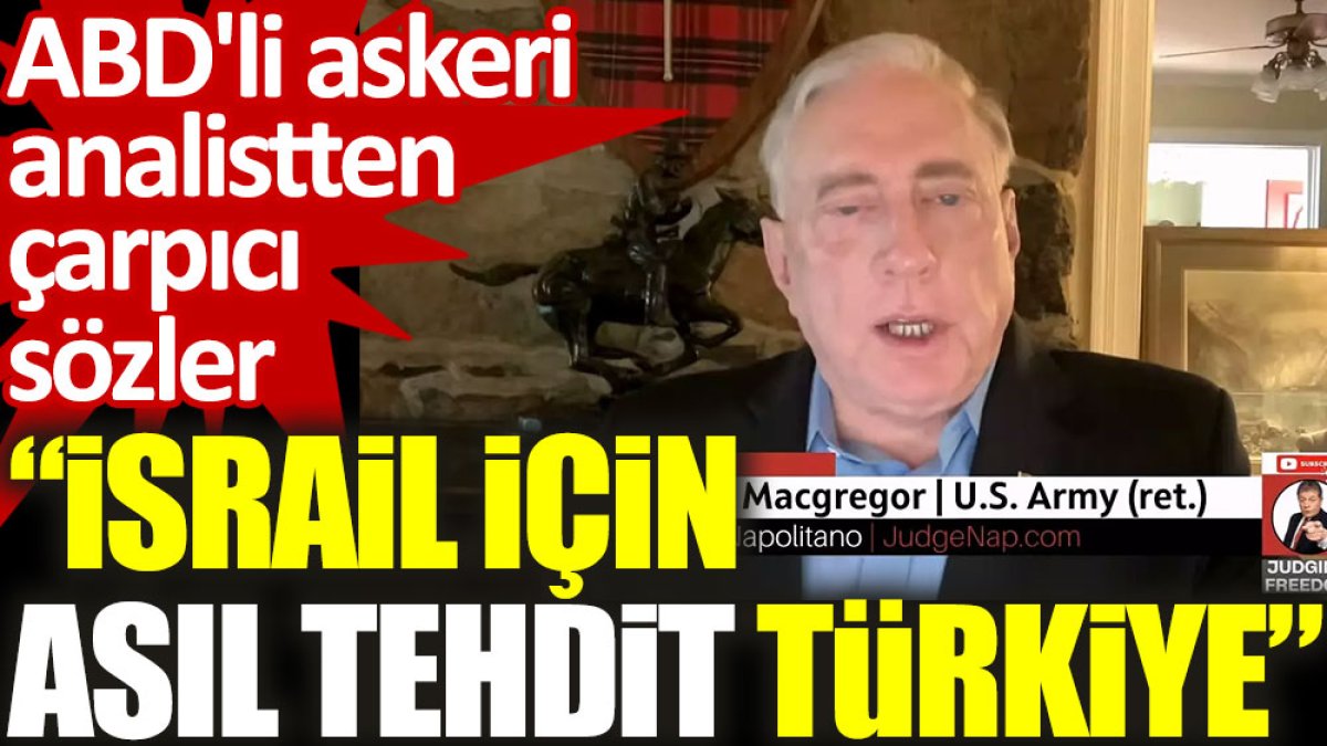 ABD'li askeri analistten çarpıcı sözler: İsrail için asıl tehdit Türkiye