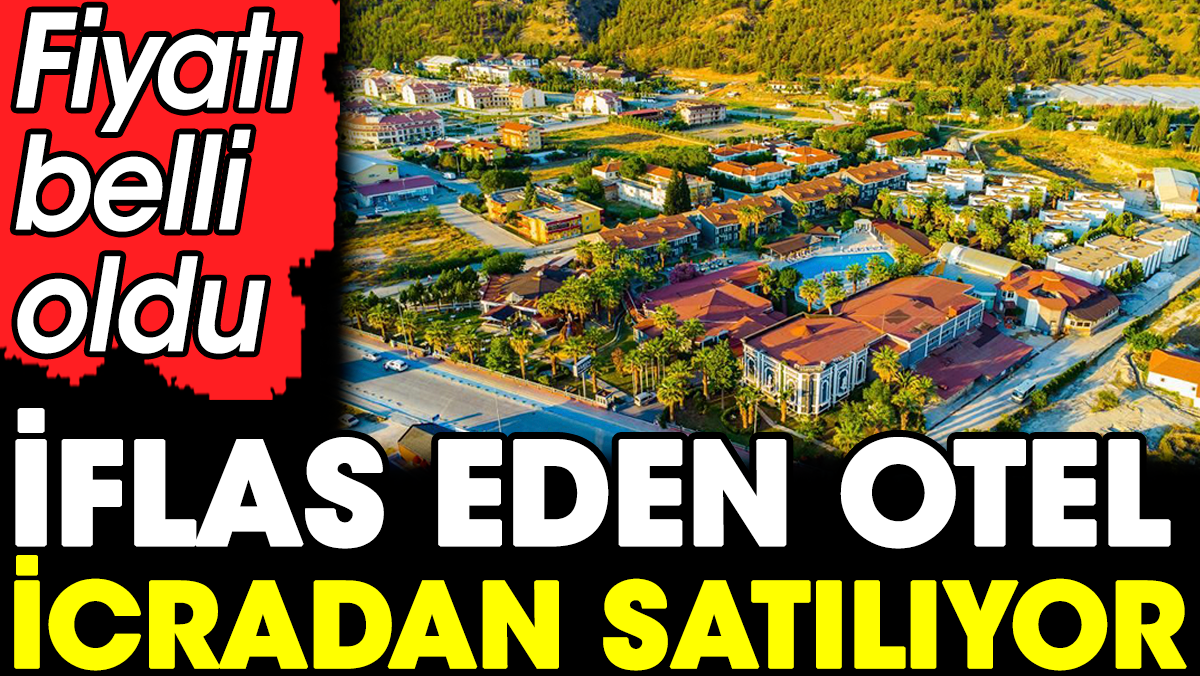 İflas eden otel icradan satılıyor. Fiyatı belli oldu