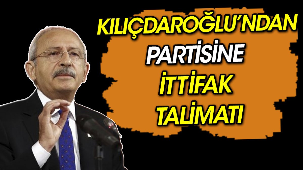 Kılıçdaroğlu'ndan partisine  ittifak talimatı