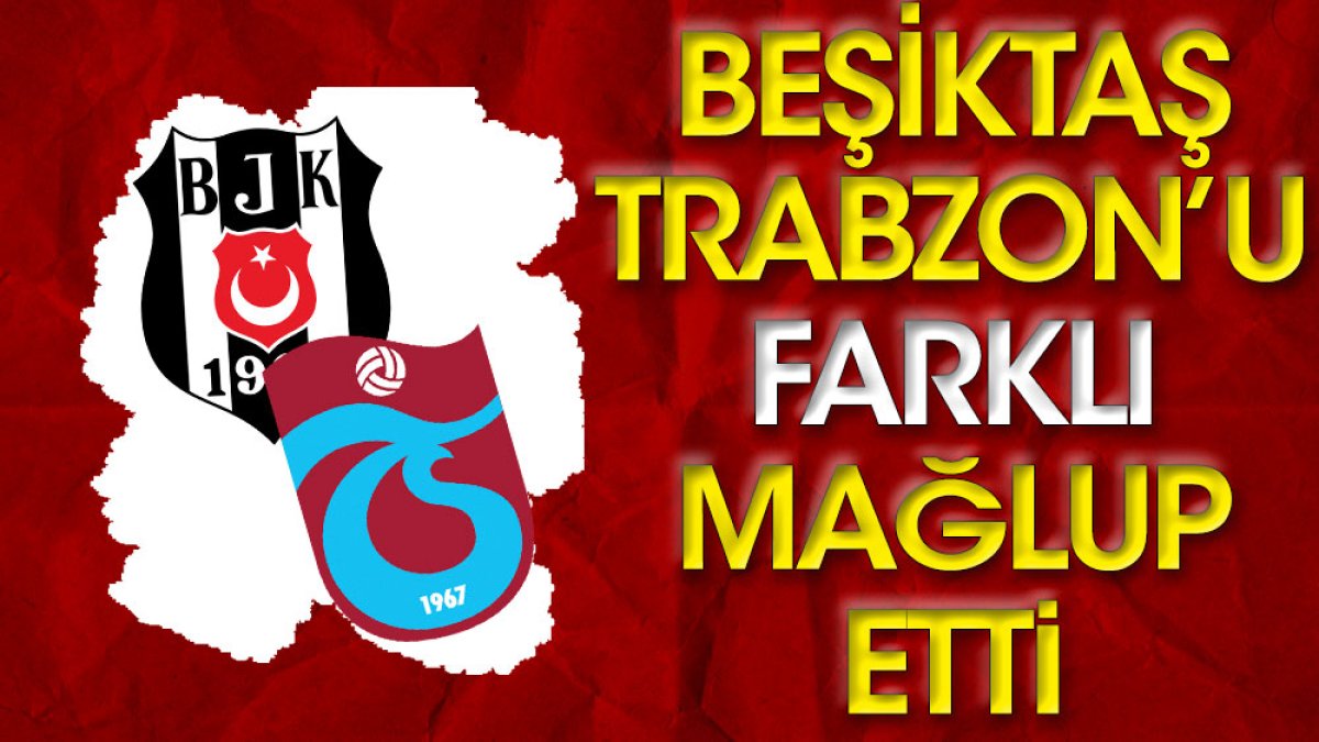 Beşiktaş Trabzonspor'u 6-1 mağlup etti