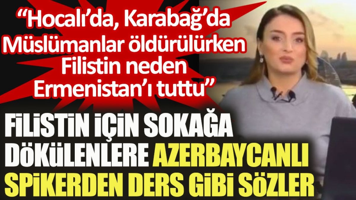 Filistin için sokağa dökülenlere Azerbaycanlı spikerden ders gibi sözler