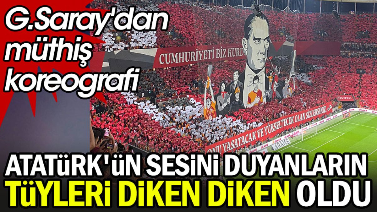 Galatasaray'dan müthiş koreografi. Atatürk'ün sesini duyanların tüyleri diken diken oldu