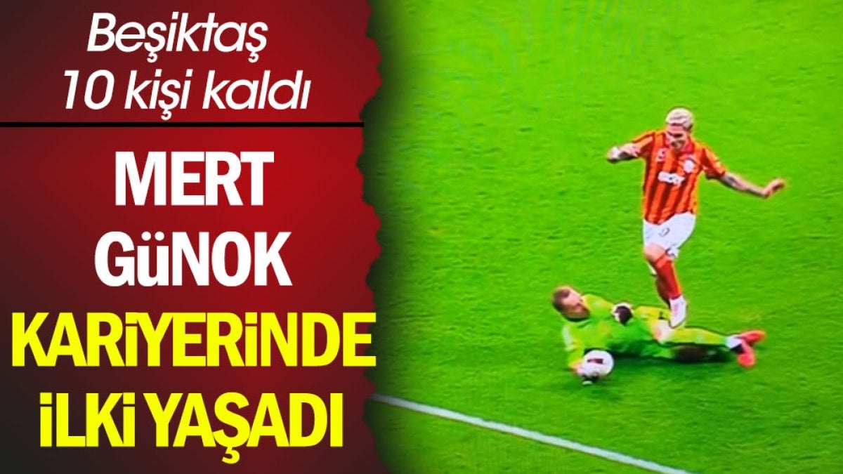 Beşiktaş Galatasaray karşısında 10 kişi. Mert Günok kariyerinde bir ilki yaşadı