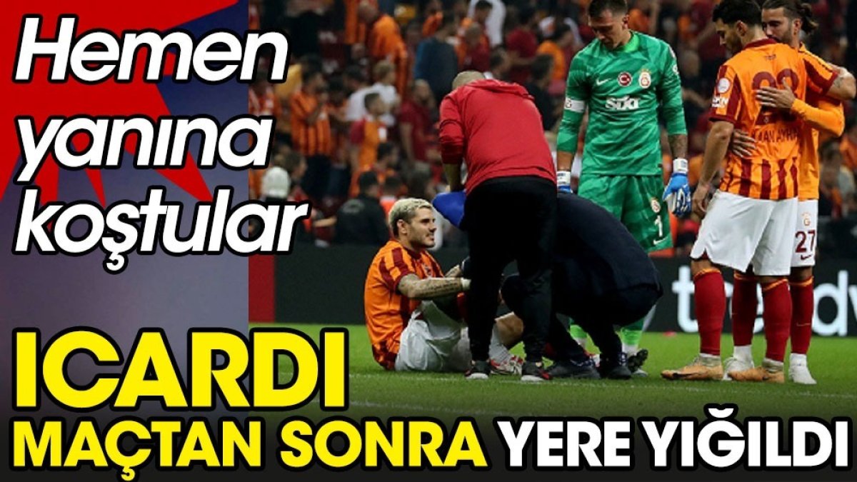 Galatasaray'da Icardi maçtan sonra yere yığıldı. Herkes yanına koştu