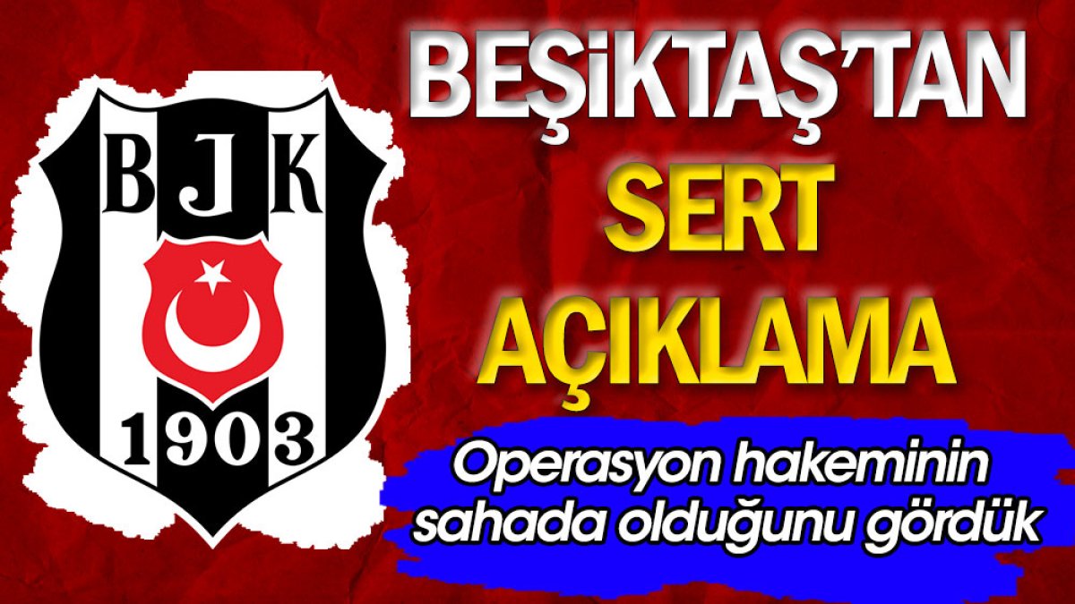 Beşiktaş'tan sert açıklama: Operasyon hakeminin sahada olduğunu gördük