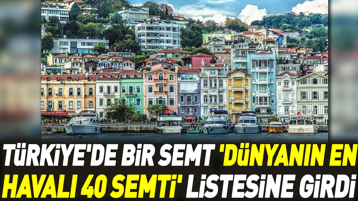 Türkiye'de bir semt 'dünyanın en havalı 40 semti' listesine girdi