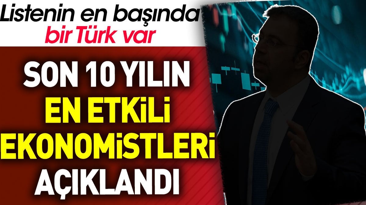 Son on yılın en etkili ekonomistleri açıklandı. Listenin en başında bir Türk var