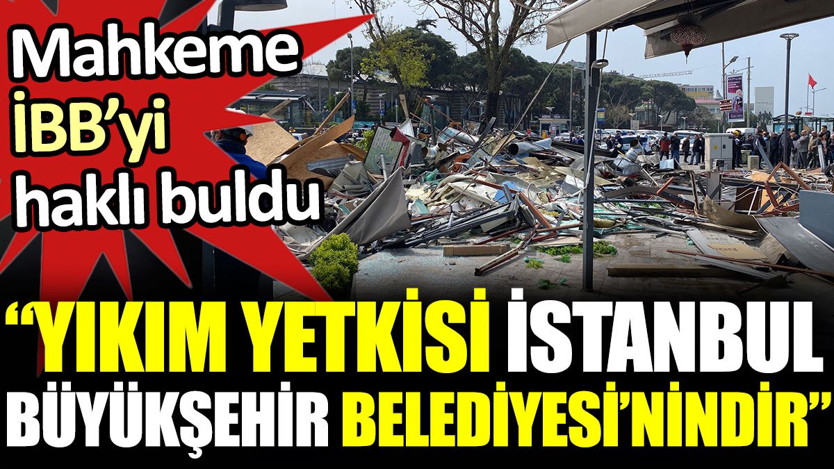 Mahkeme İBB'yi haklı buldu: Yıkım yetkisi İstanbul Büyükşehir Belediyesi'nindir