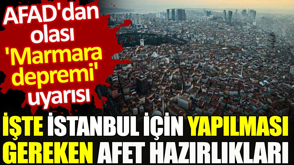 İşte İstanbul için yapılması gereken afet hazırlıkları. AFAD'dan olası 'Marmara depremi' uyarısı