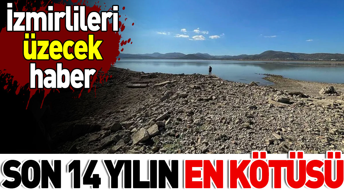 İzmirlileri üzecek haber: Son 14 yılın en kötüsü