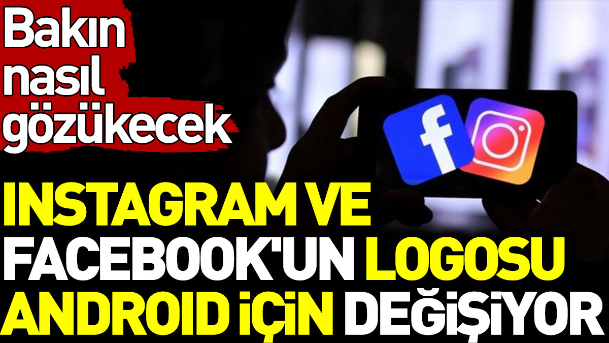 Instagram ve Facebook'un logosu Android için değişiyor. Bakın nasıl gözükecek