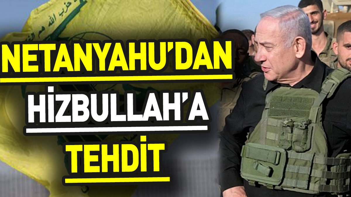 Netanyahu’dan Hizbullah’a tehdit