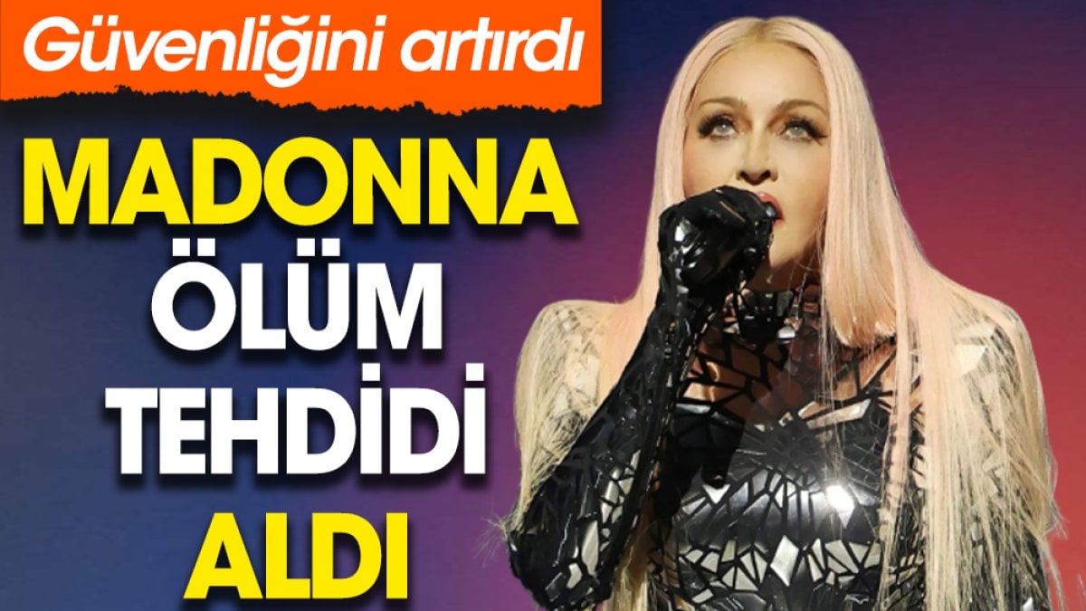 Madonna ölüm tehdidi aldı. Güvenliğini artırdı