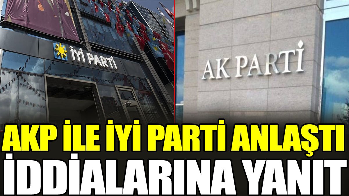 AKP ile İYİ Parti anlaştı iddialarına yanıt