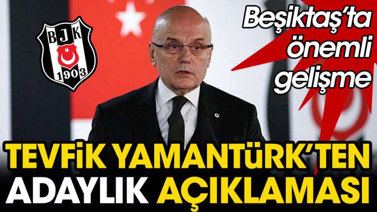 Tevfik Yamantürk'ten adaylık açıklaması. Beşiktaş'ta önemli gelişme