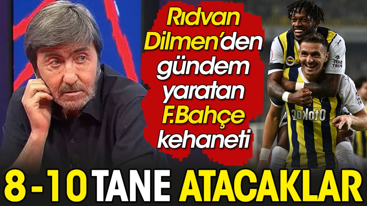 Fenerbahçe için rekor kehanet: 8-10 atacaklar. Rıdvan Dilmen açıkladı