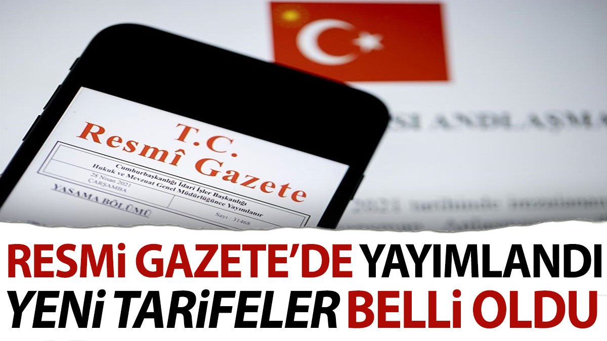 Resmi Gazete’de yayımlandı. Yeni tarifeler belli oldu