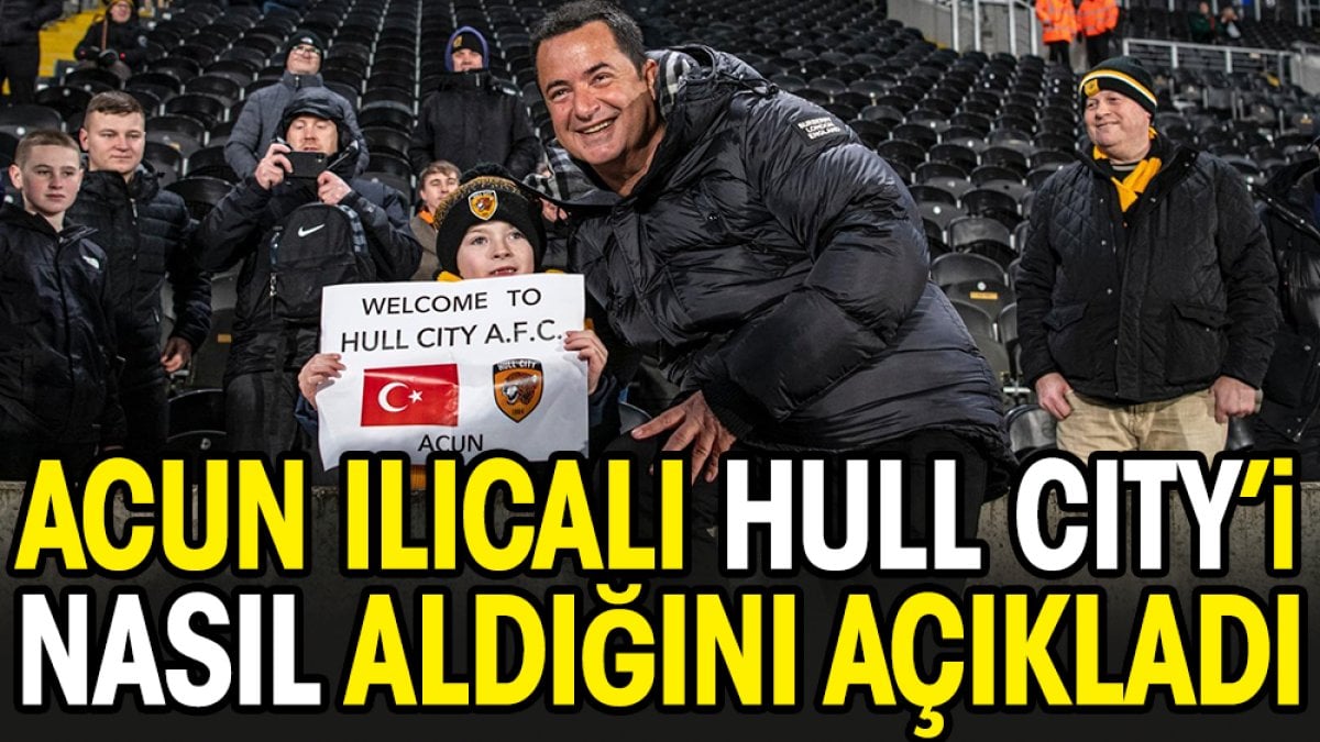 Acun Ilıcalı’nın Hull City’i 10 dakikada aldığı ortaya çıktı