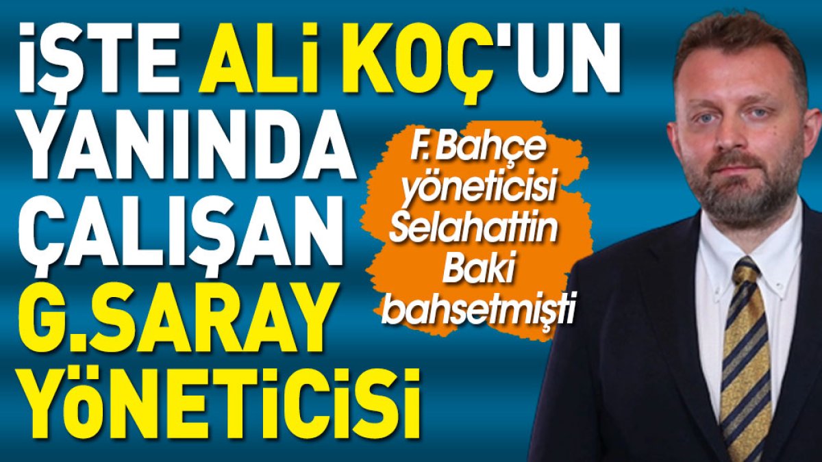 Ali Koç'un yanında çalışan Galatasaray yöneticisi ifşa oldu