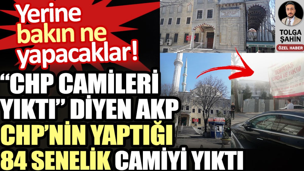 CHP camileri yıktı diyen AKP CHP’nin yaptığı 84 senelik camiyi yıktı